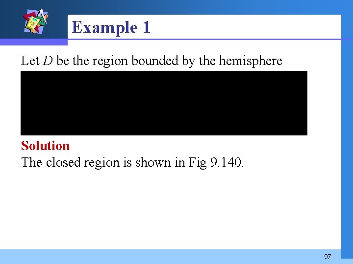 Example 1 Let D be the region bounded by the hemisphere Solution The closed