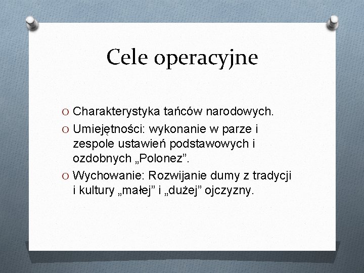 Cele operacyjne O Charakterystyka tańców narodowych. O Umiejętności: wykonanie w parze i zespole ustawień