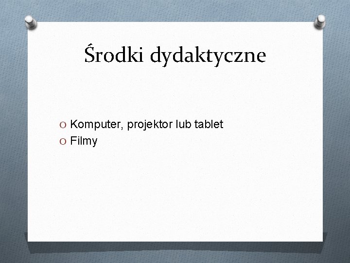 Środki dydaktyczne O Komputer, projektor lub tablet O Filmy 