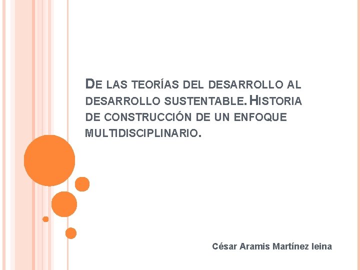 DE LAS TEORÍAS DEL DESARROLLO AL DESARROLLO SUSTENTABLE. HISTORIA DE CONSTRUCCIÓN DE UN ENFOQUE