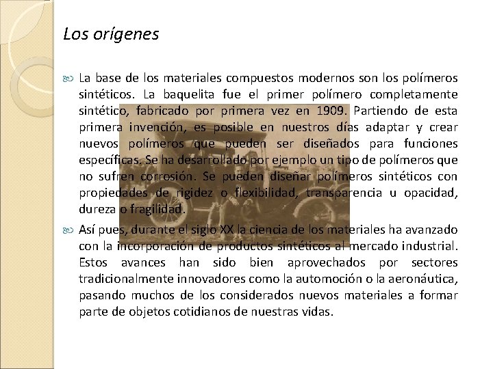 Los orígenes La base de los materiales compuestos modernos son los polímeros sintéticos. La
