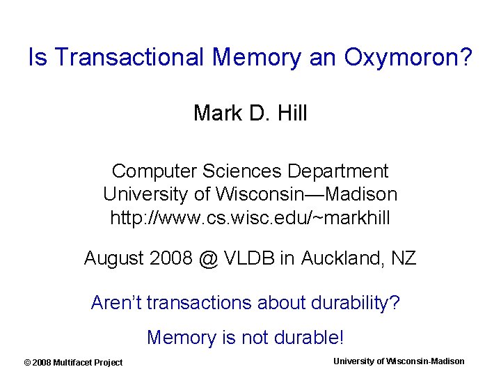 Is Transactional Memory an Oxymoron? Mark D. Hill Computer Sciences Department University of Wisconsin—Madison