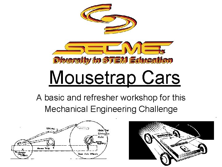 Mousetrap Cars A basic and refresher workshop for this Mechanical Engineering Challenge 