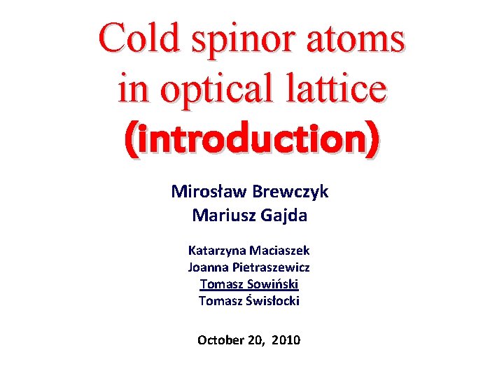 Cold spinor atoms in optical lattice (introduction) Mirosław Brewczyk Mariusz Gajda Katarzyna Maciaszek Joanna