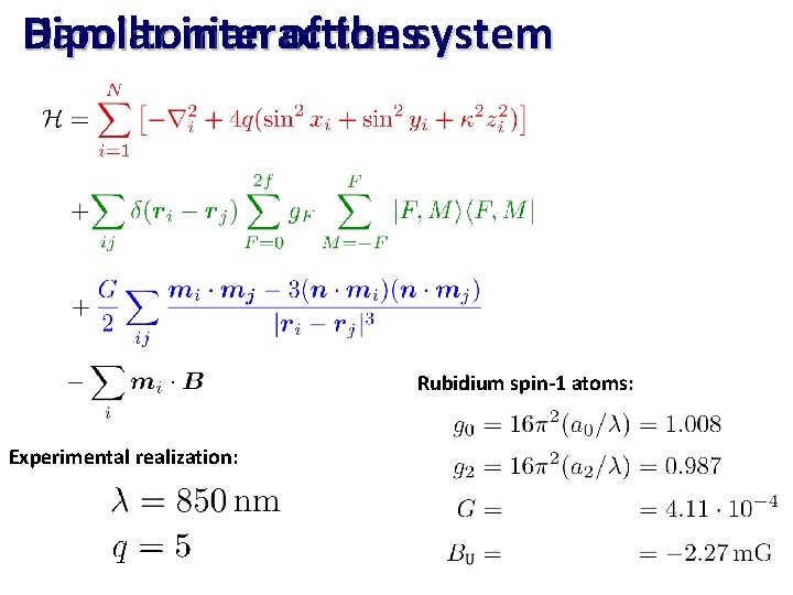 Dipolar interactions Hamiltonian of the system Rubidium spin-1 atoms: Experimental realization: 