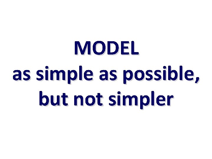 MODEL as simple as possible, but not simpler 