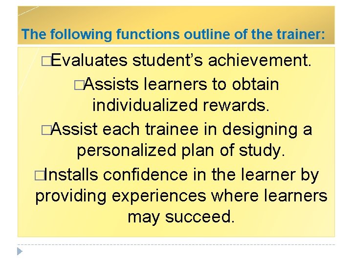 The following functions outline of the trainer: �Evaluates student’s achievement. �Assists learners to obtain