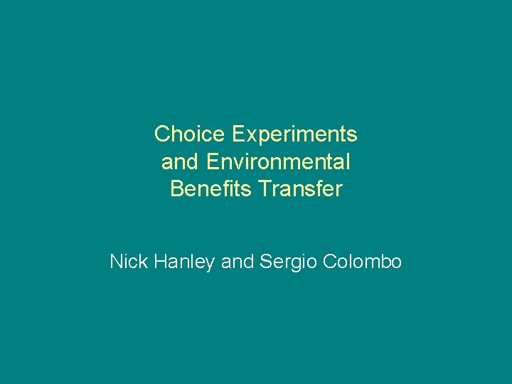Choice Experiments and Environmental Benefits Transfer Nick Hanley and Sergio Colombo 