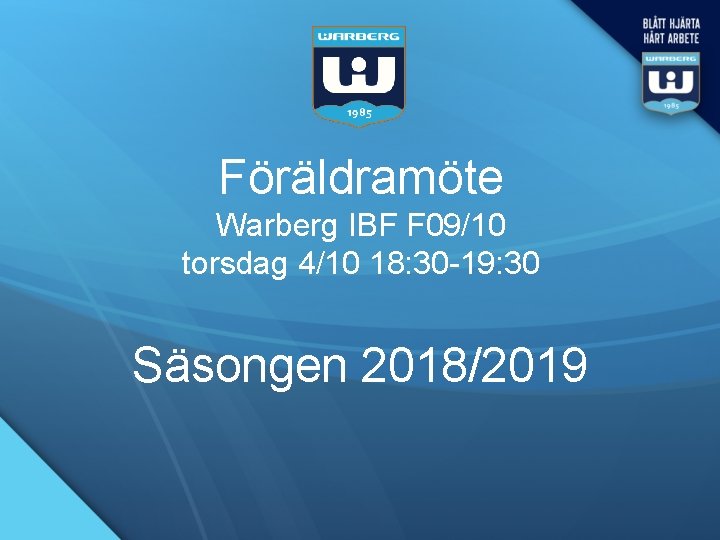 Föräldramöte Warberg IBF F 09/10 torsdag 4/10 18: 30 -19: 30 Säsongen 2018/2019 