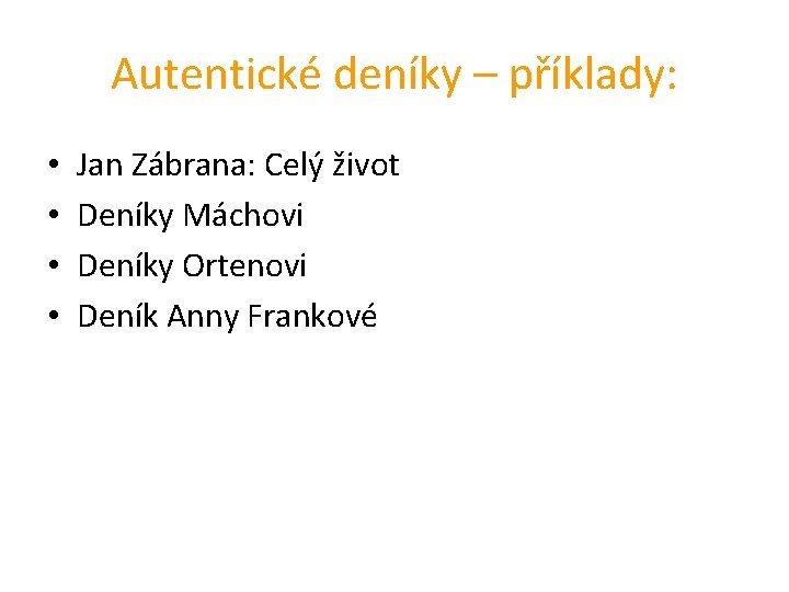 Autentické deníky – příklady: • • Jan Zábrana: Celý život Deníky Máchovi Deníky Ortenovi