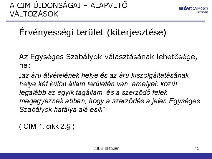 A CIM ÚJDONSÁGAI – ALAPVETŐ VÁLTOZÁSOK Érvényességi terület (kiterjesztése) Az Egységes Szabályok választásának lehetősége, A CIM ÚJDONSÁGAI – ALAPVETŐ VÁLTOZÁSOK Érvényességi terület (kiterjesztése) Az Egységes Szabályok választásának lehetősége,