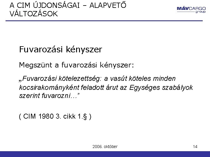 A CIM ÚJDONSÁGAI – ALAPVETŐ VÁLTOZÁSOK Fuvarozási kényszer Megszünt a fuvarozási kényszer: „Fuvarozási kötelezettség: A CIM ÚJDONSÁGAI – ALAPVETŐ VÁLTOZÁSOK Fuvarozási kényszer Megszünt a fuvarozási kényszer: „Fuvarozási kötelezettség: