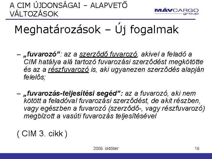 A CIM ÚJDONSÁGAI – ALAPVETŐ VÁLTOZÁSOK Meghatározások – Új fogalmak – „fuvarozó”: az a A CIM ÚJDONSÁGAI – ALAPVETŐ VÁLTOZÁSOK Meghatározások – Új fogalmak – „fuvarozó”: az a