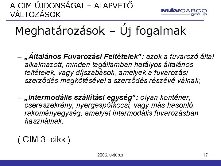 A CIM ÚJDONSÁGAI – ALAPVETŐ VÁLTOZÁSOK Meghatározások – Új fogalmak – „Általános Fuvarozási Feltételek”: A CIM ÚJDONSÁGAI – ALAPVETŐ VÁLTOZÁSOK Meghatározások – Új fogalmak – „Általános Fuvarozási Feltételek”: