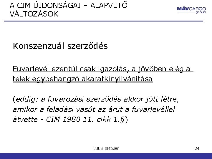 A CIM ÚJDONSÁGAI – ALAPVETŐ VÁLTOZÁSOK Konszenzuál szerződés Fuvarlevél ezentúl csak igazolás, a jövőben A CIM ÚJDONSÁGAI – ALAPVETŐ VÁLTOZÁSOK Konszenzuál szerződés Fuvarlevél ezentúl csak igazolás, a jövőben