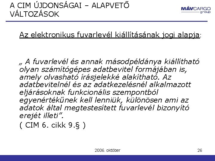 A CIM ÚJDONSÁGAI – ALAPVETŐ VÁLTOZÁSOK Az elektronikus fuvarlevél kiállításának jogi alapja : „ A CIM ÚJDONSÁGAI – ALAPVETŐ VÁLTOZÁSOK Az elektronikus fuvarlevél kiállításának jogi alapja : „