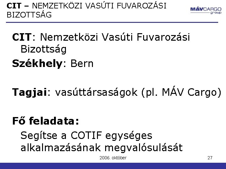CIT – NEMZETKÖZI VASÚTI FUVAROZÁSI BIZOTTSÁG CIT: Nemzetközi Vasúti Fuvarozási Bizottság Székhely: Bern Tagjai: CIT – NEMZETKÖZI VASÚTI FUVAROZÁSI BIZOTTSÁG CIT: Nemzetközi Vasúti Fuvarozási Bizottság Székhely: Bern Tagjai: