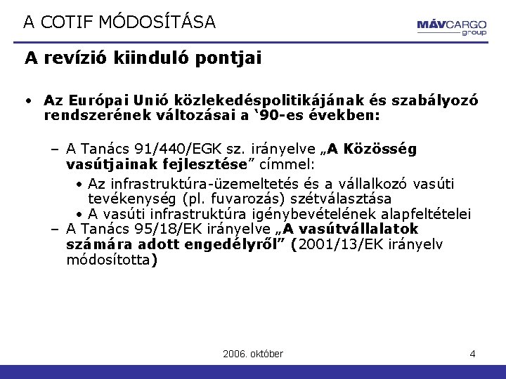 A COTIF MÓDOSÍTÁSA A revízió kiinduló pontjai • Az Európai Unió közlekedéspolitikájának és szabályozó A COTIF MÓDOSÍTÁSA A revízió kiinduló pontjai • Az Európai Unió közlekedéspolitikájának és szabályozó