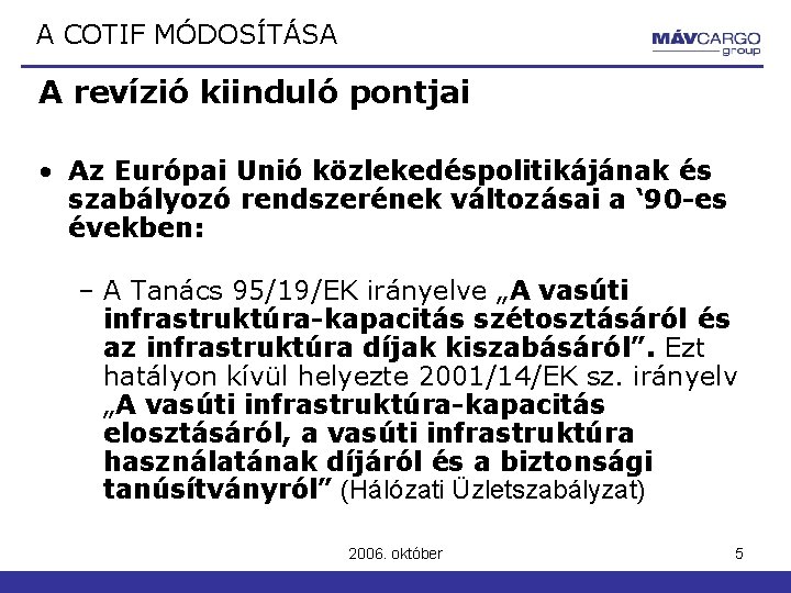 A COTIF MÓDOSÍTÁSA A revízió kiinduló pontjai • Az Európai Unió közlekedéspolitikájának és szabályozó A COTIF MÓDOSÍTÁSA A revízió kiinduló pontjai • Az Európai Unió közlekedéspolitikájának és szabályozó