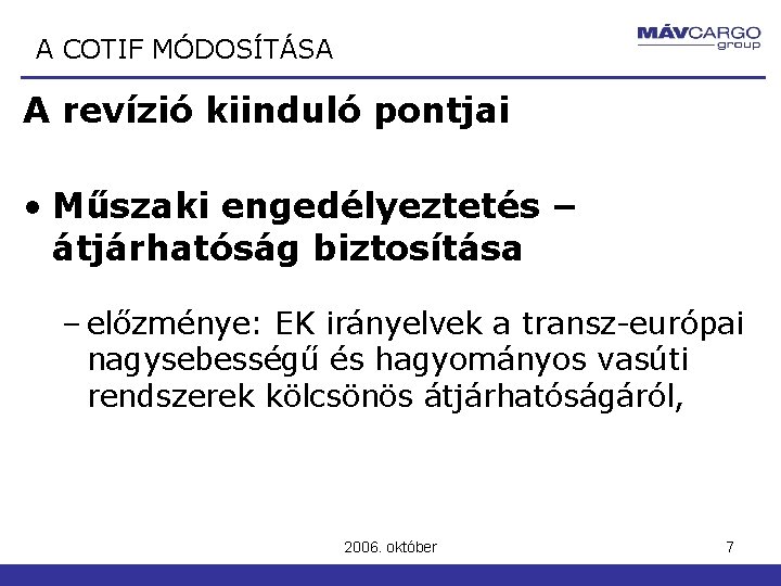 A COTIF MÓDOSÍTÁSA A revízió kiinduló pontjai • Műszaki engedélyeztetés – átjárhatóság biztosítása – A COTIF MÓDOSÍTÁSA A revízió kiinduló pontjai • Műszaki engedélyeztetés – átjárhatóság biztosítása –