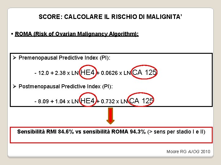 SCORE: CALCOLARE IL RISCHIO DI MALIGNITA’ § ROMA (Risk of Ovarian Malignancy Algorithm): Ø