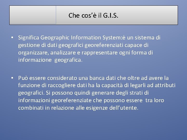 Che cos’è il G. I. S. • Significa Geographic Information System: è un sistema
