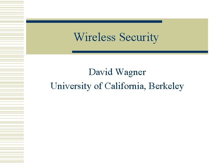 Wireless Security David Wagner University of California, Berkeley 