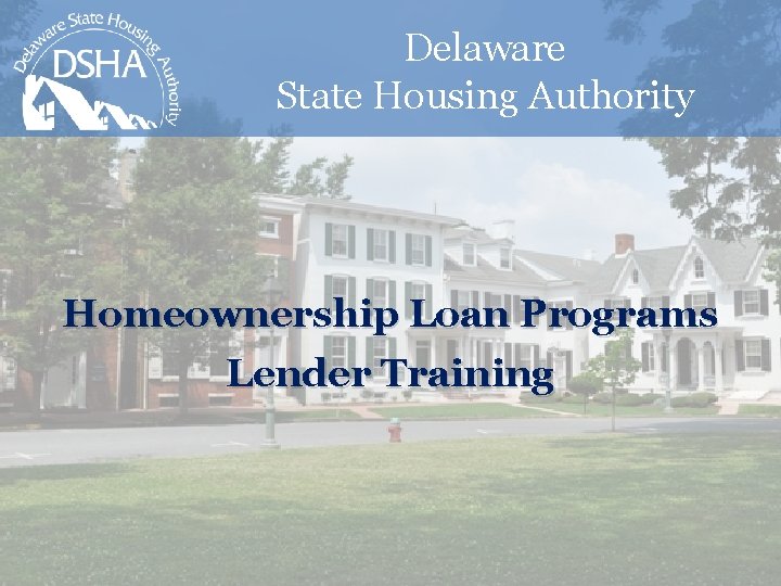 Delaware State Housing Authority Homeownership Loan Programs Lender Training 