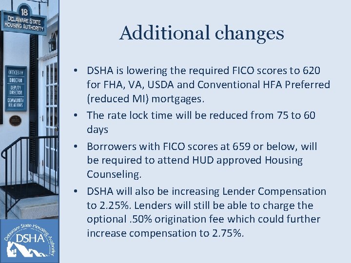 Additional changes • DSHA is lowering the required FICO scores to 620 for FHA,