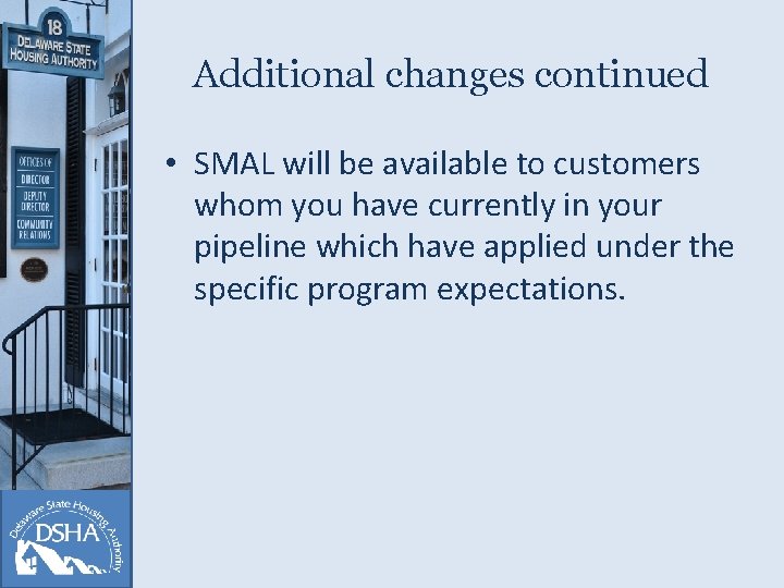 Additional changes continued • SMAL will be available to customers whom you have currently