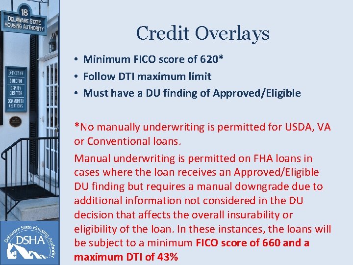 Credit Overlays • Minimum FICO score of 620* • Follow DTI maximum limit •