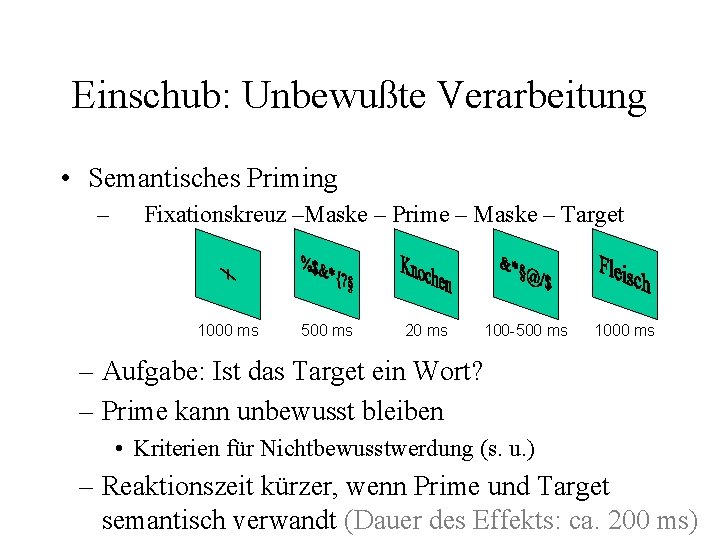 Einschub: Unbewußte Verarbeitung • Semantisches Priming – Fixationskreuz –Maske – Prime – Maske –