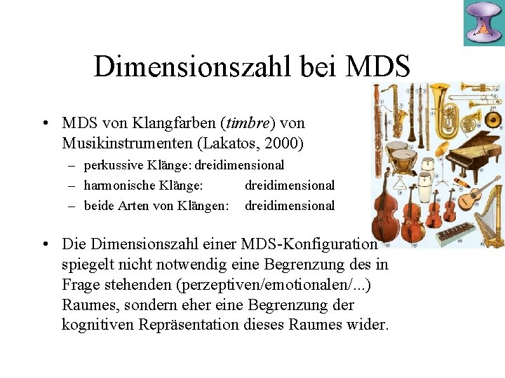 Dimensionszahl bei MDS • MDS von Klangfarben (timbre) von Musikinstrumenten (Lakatos, 2000) – perkussive