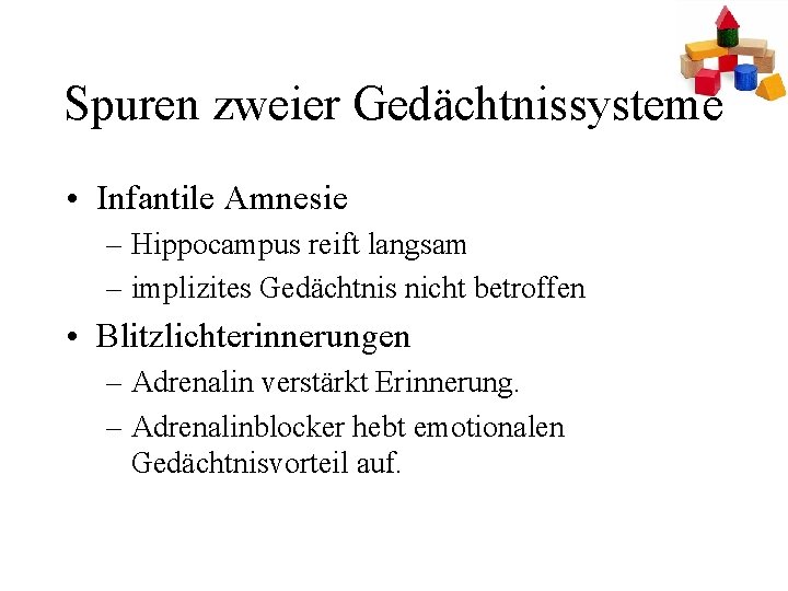 Spuren zweier Gedächtnissysteme • Infantile Amnesie – Hippocampus reift langsam – implizites Gedächtnis nicht
