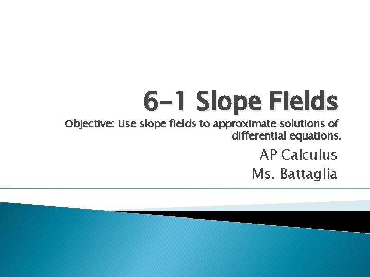 6 -1 Slope Fields Objective: Use slope fields to approximate solutions of differential equations.
