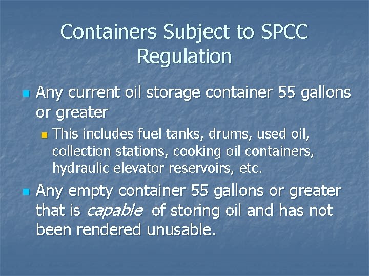 Containers Subject to SPCC Regulation n Any current oil storage container 55 gallons or