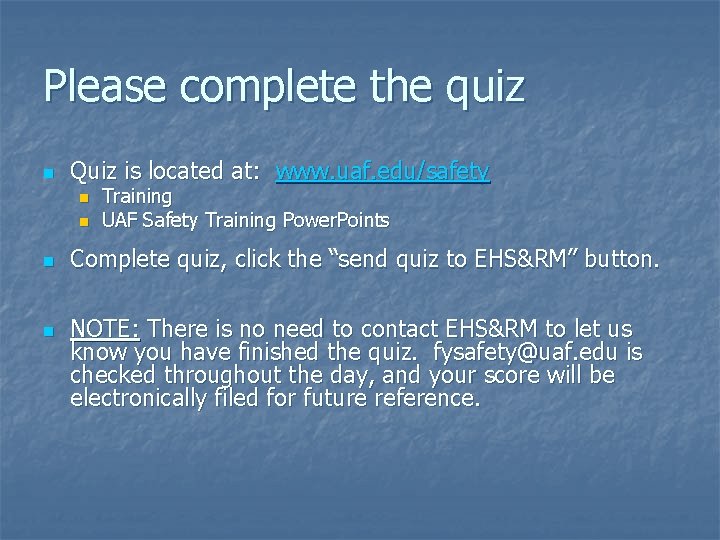 Please complete the quiz n Quiz is located at: www. uaf. edu/safety n n