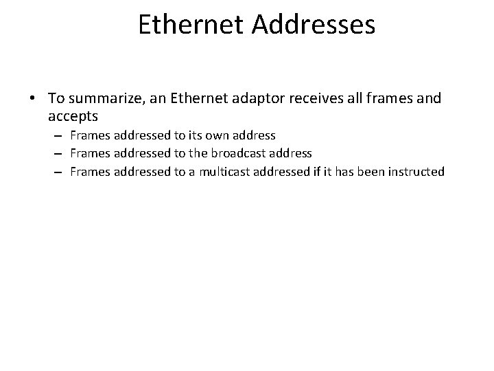 Ethernet Addresses • To summarize, an Ethernet adaptor receives all frames and accepts –
