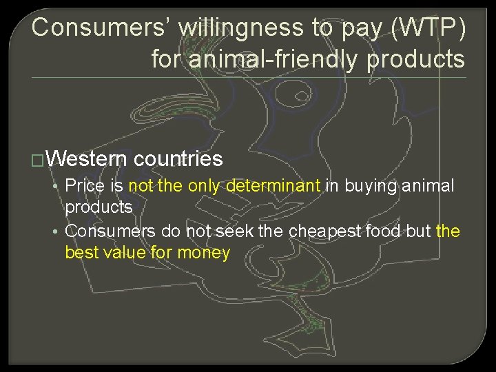 Consumers’ willingness to pay (WTP) for animal-friendly products �Western countries • Price is not