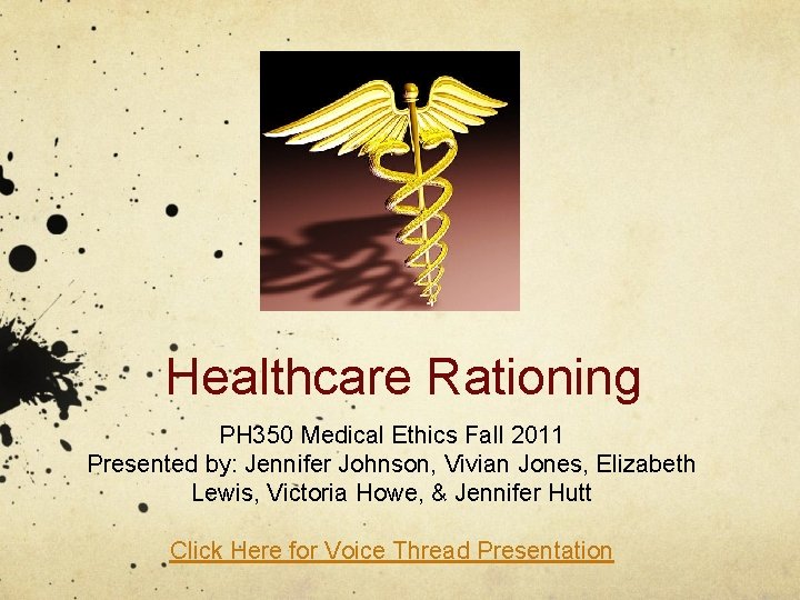 Healthcare Rationing PH 350 Medical Ethics Fall 2011 Presented by: Jennifer Johnson, Vivian Jones,