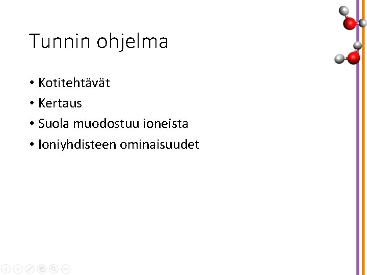 Tunnin ohjelma • Kotitehtävät • Kertaus • Suola muodostuu ioneista • Ioniyhdisteen ominaisuudet 