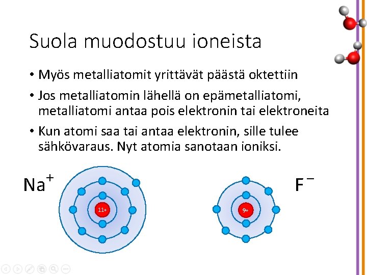 Suola muodostuu ioneista • Myös metalliatomit yrittävät päästä oktettiin • Jos metalliatomin lähellä on