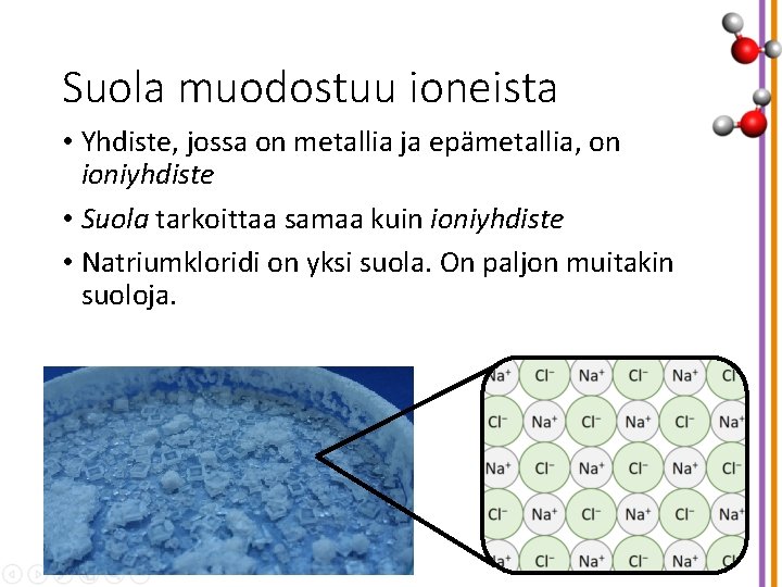 Suola muodostuu ioneista • Yhdiste, jossa on metallia ja epämetallia, on ioniyhdiste • Suola
