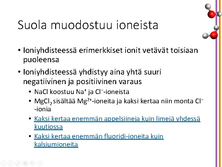 Suola muodostuu ioneista • Ioniyhdisteessä erimerkkiset ionit vetävät toisiaan puoleensa • Ioniyhdisteessä yhdistyy aina