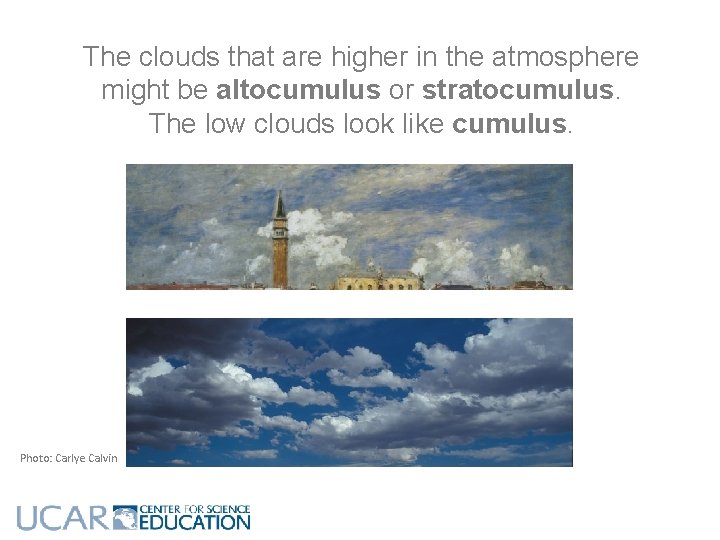 The clouds that are higher in the atmosphere might be altocumulus or stratocumulus. The