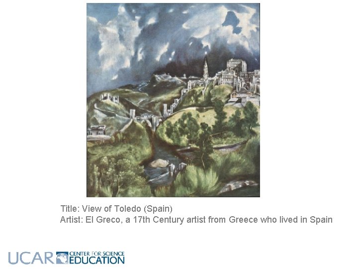 Title: View of Toledo (Spain) Artist: El Greco, a 17 th Century artist from