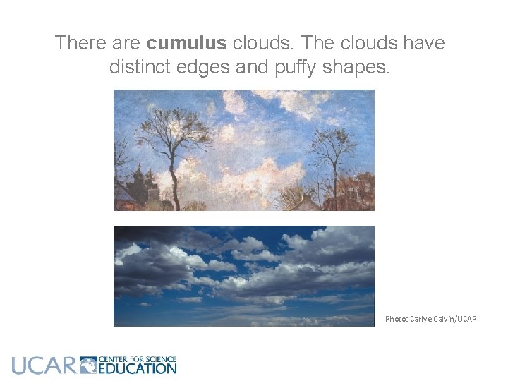 There are cumulus clouds. The clouds have distinct edges and puffy shapes. Photo: Carlye