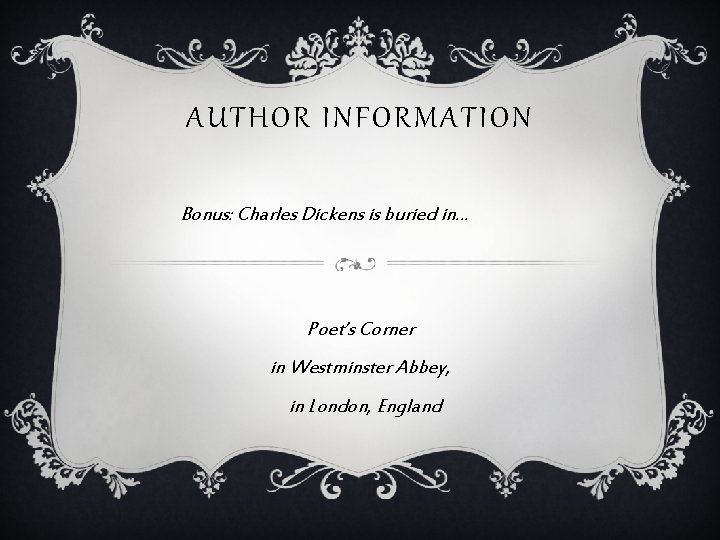 AUTHOR INFORMATION Bonus: Charles Dickens is buried in… Poet’s Corner in Westminster Abbey, in