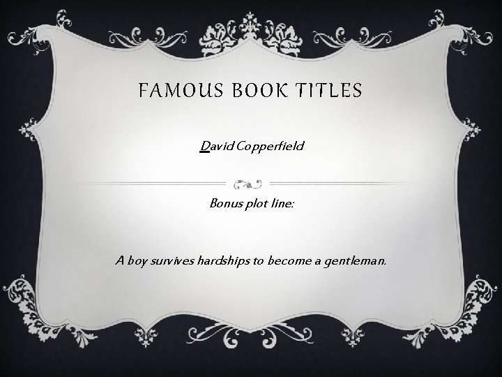 FAMOUS BOOK TITLES David Copperfield Bonus plot line: A boy survives hardships to become
