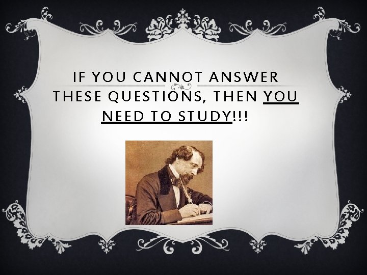 IF YOU CANNOT ANSWER THESE QUESTIONS, THEN YOU NEED TO STUDY!!! 